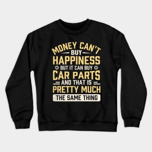 Money can't buy happiness but it can buy car parts and that is pretty much the same thing Crewneck Sweatshirt